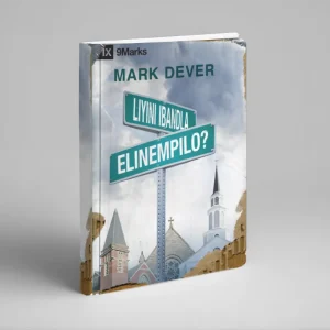 Liyini Ibandla Elinempilo (Mark Dever)