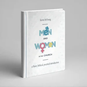 Men and Women in the Church: A Short, Biblical, Practical Introduction (Kevin DeYoung)
