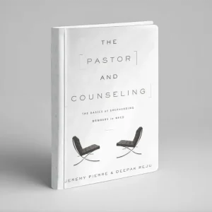 The Pastor and Counselling: The Basics of Shepherding Members in Need (Jeremy Pierre and Deepak Reju)