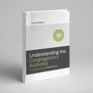 Understanding the Congregation’s Authority (Jonathan Leeman)