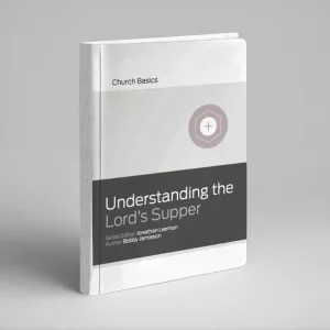 Understanding the Lord’s Supper (Bobby Jamieson and Jonathan Leeman)