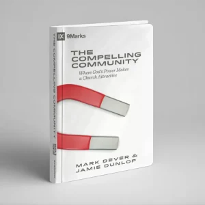 The Compelling Community: Where God’s Power Makes a Church Attractive (Mark Dever and Jamie Dunlop)