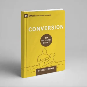Conversion: How God Creates a People (Michael Lawrence)