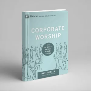Corporate Worship: How the Church Gathers as God's People (Matt Merker)