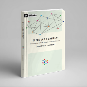 One Assembly: Rethinking the Multisite and Multiservice Church Models (Jonathan Leeman)