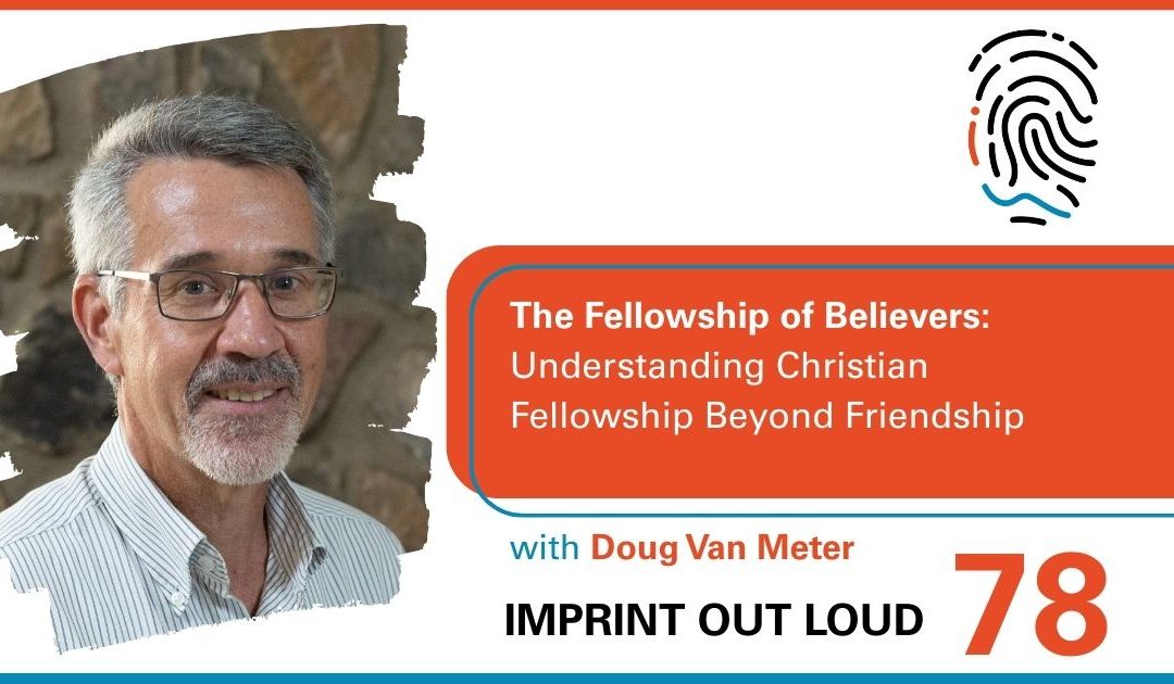 Episode #78—The Fellowship of Believers: Understanding Christian Fellowship Beyond Friendship