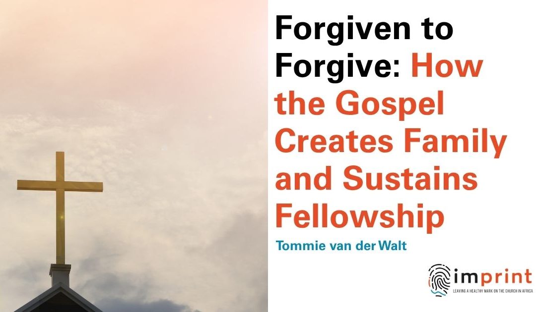 Forgiven to Forgive: How the Gospel Creates Family and Sustains Fellowship