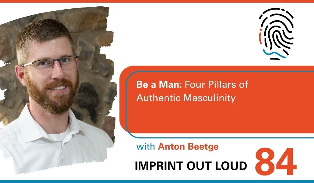 Episode #84—Be a Man: Four Pillars of Authentic Masculinity