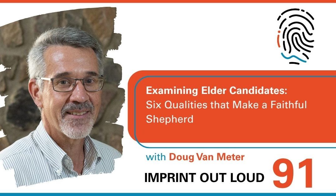Episode #91—Examining Elder Candidates: Six Qualities that Make a Faithful Shepherd